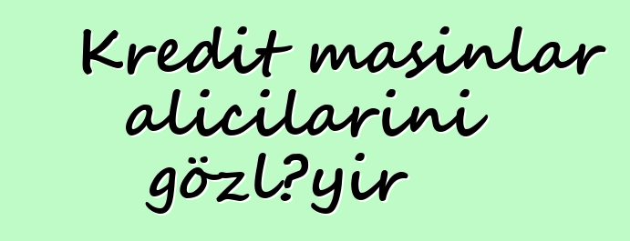 Kredit maşınlar alıcılarını gözləyir