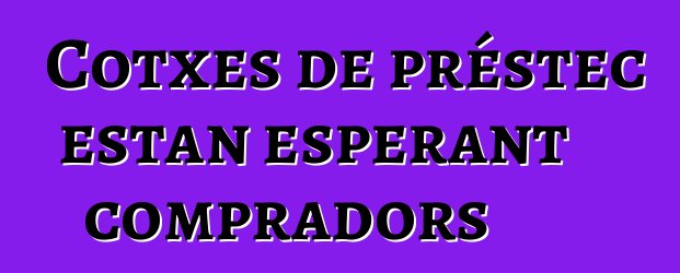 Cotxes de préstec estan esperant compradors