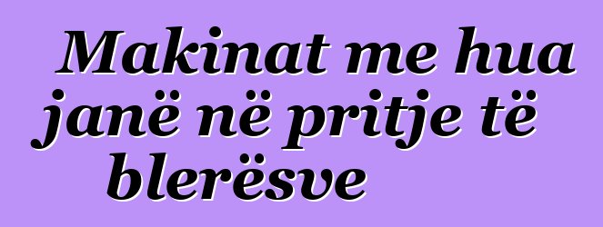 Makinat me hua janë në pritje të blerësve