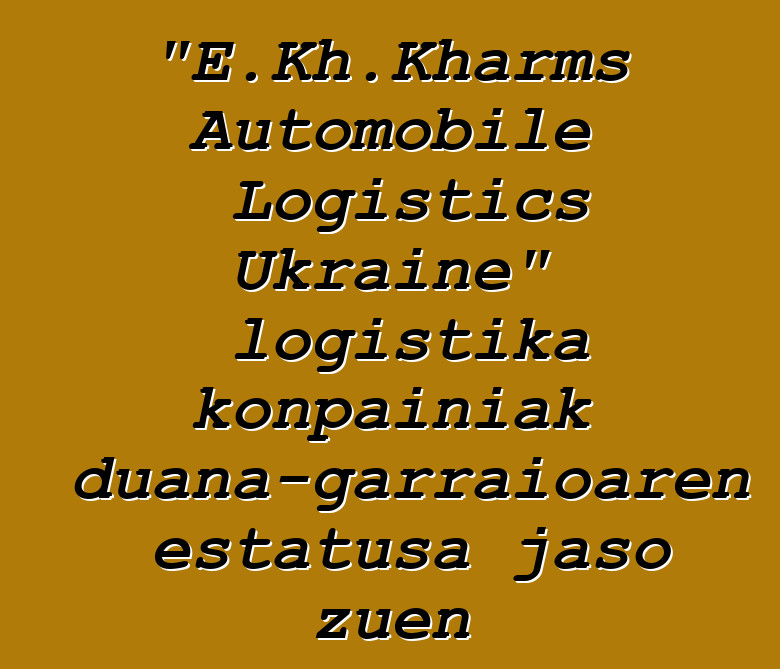 "E.Kh.Kharms Automobile Logistics Ukraine" logistika konpainiak aduana-garraioaren estatusa jaso zuen