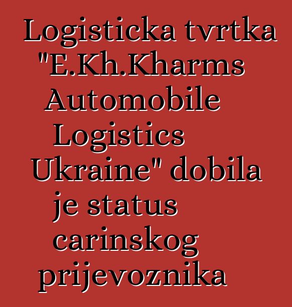 Logistička tvrtka "E.Kh.Kharms Automobile Logistics Ukraine" dobila je status carinskog prijevoznika