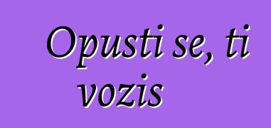 Opusti se, ti voziš