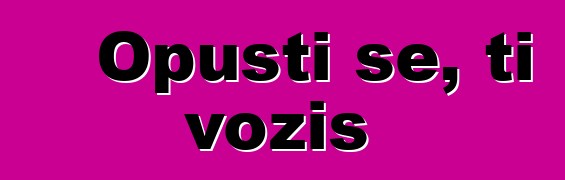 Opusti se, ti voziš