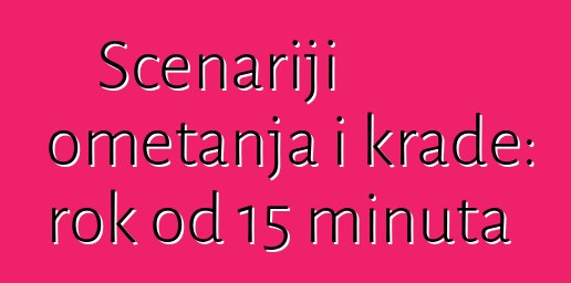 Scenariji ometanja i krađe: rok od 15 minuta