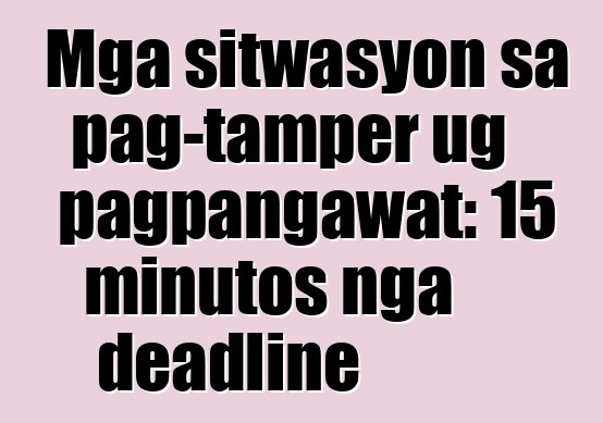 Mga sitwasyon sa pag-tamper ug pagpangawat: 15 minutos nga deadline