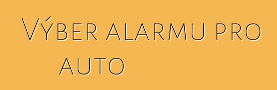 Výběr alarmu pro auto
