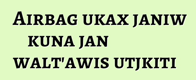Airbag ukax janiw kuna jan walt’awis utjkiti