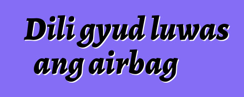 Dili gyud luwas ang airbag