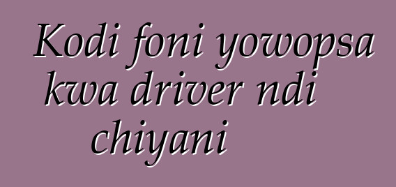 Kodi foni yowopsa kwa driver ndi chiyani
