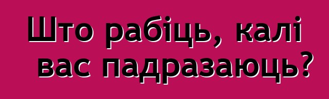 Што рабіць, калі вас падразаюць?