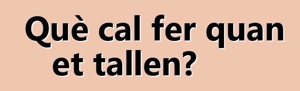 Què cal fer quan et tallen?