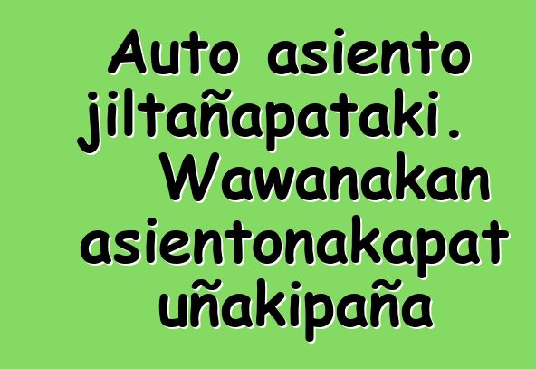 Auto asiento jiltañapataki. Wawanakan asientonakapat uñakipaña