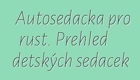 Autosedačka pro růst. Přehled dětských sedaček