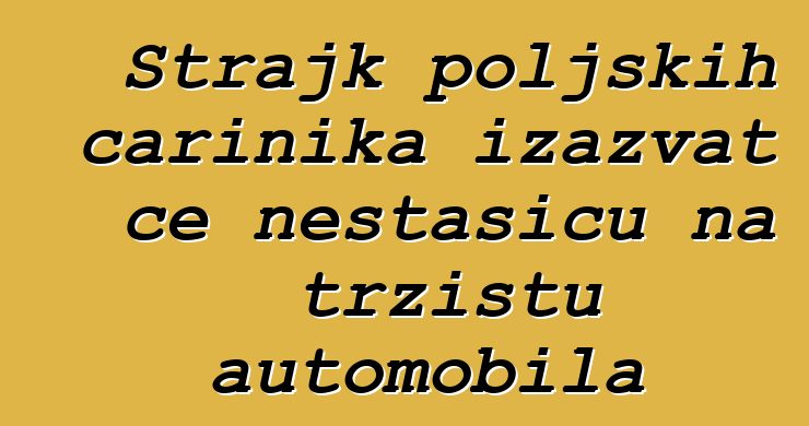 Štrajk poljskih carinika izazvat će nestašicu na tržištu automobila
