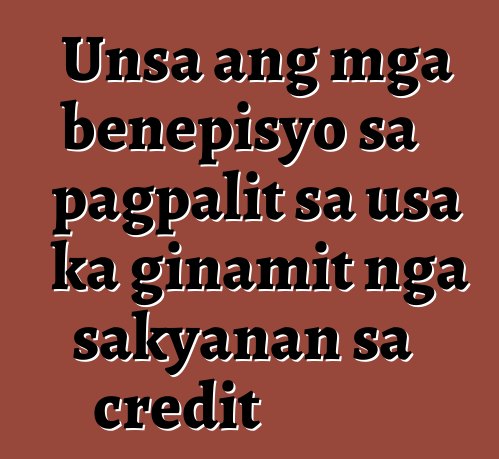 Unsa ang mga benepisyo sa pagpalit sa usa ka ginamit nga sakyanan sa credit