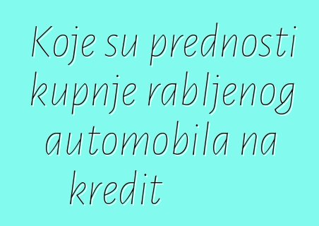 Koje su prednosti kupnje rabljenog automobila na kredit