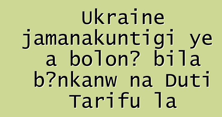 Ukraine jamanakuntigi ye a bolonɔ bila bεnkanw na Duti Tarifu la