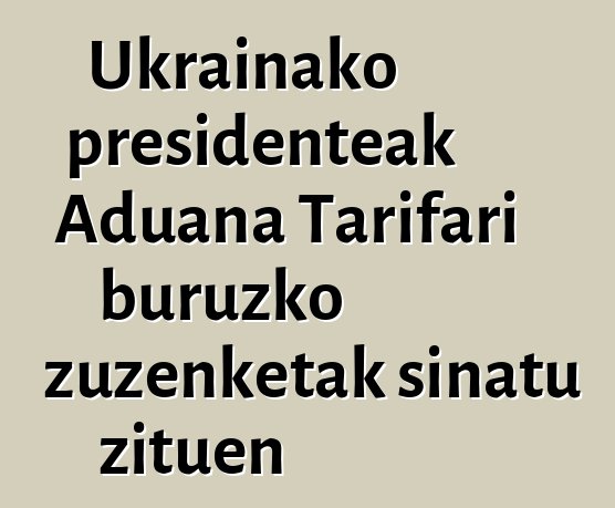 Ukrainako presidenteak Aduana Tarifari buruzko zuzenketak sinatu zituen