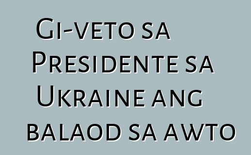 Gi-veto sa Presidente sa Ukraine ang balaod sa awto