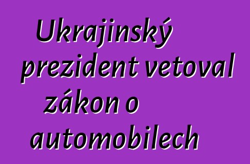 Ukrajinský prezident vetoval zákon o automobilech