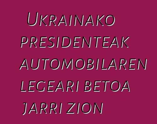 Ukrainako presidenteak automobilaren legeari betoa jarri zion