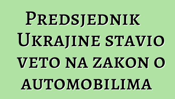 Predsjednik Ukrajine stavio veto na zakon o automobilima
