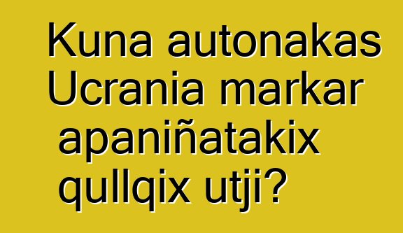 Kuna autonakas Ucrania markar apaniñatakix qullqix utji?