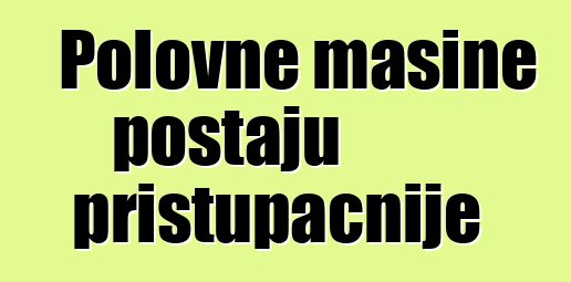 Polovne mašine postaju pristupačnije