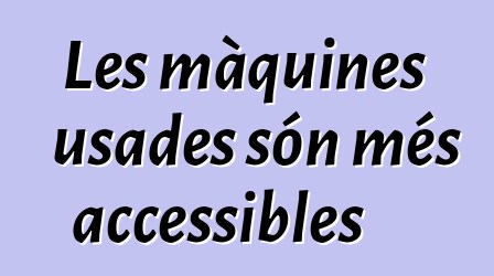 Les màquines usades són més accessibles