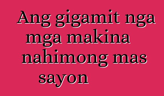 Ang gigamit nga mga makina nahimong mas sayon
