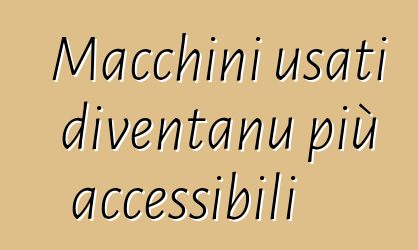 Macchini usati diventanu più accessibili