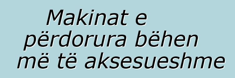 Makinat e përdorura bëhen më të aksesueshme