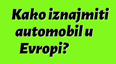 Kako iznajmiti automobil u Evropi?