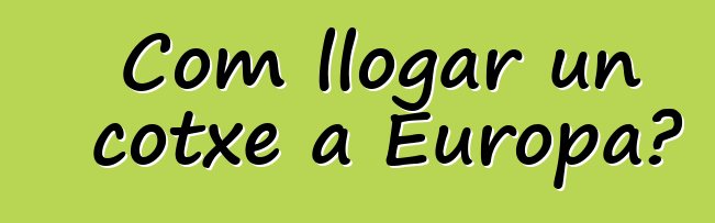 Com llogar un cotxe a Europa?