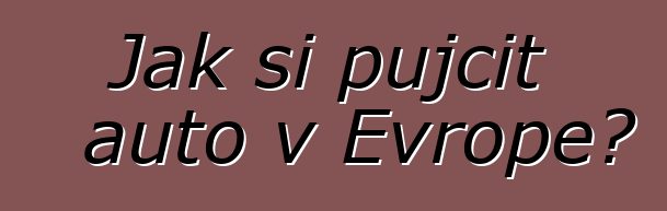 Jak si půjčit auto v Evropě?