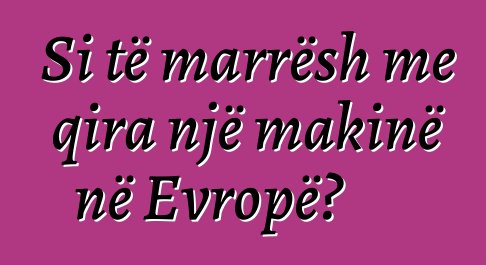 Si të marrësh me qira një makinë në Evropë?