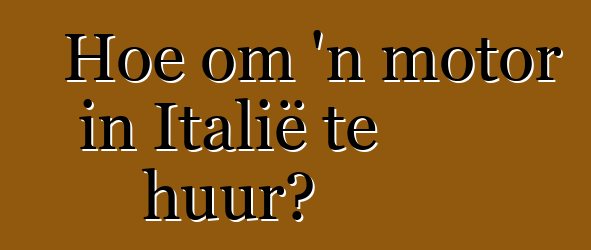 Hoe om 'n motor in Italië te huur?
