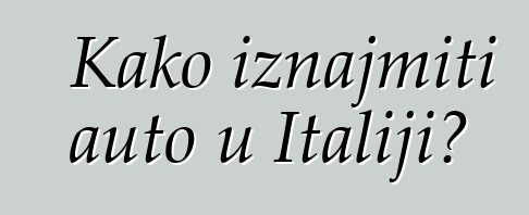 Kako iznajmiti auto u Italiji?