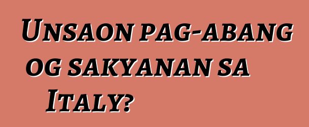 Unsaon pag-abang og sakyanan sa Italy?
