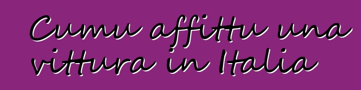 Cumu affittu una vittura in Italia ?