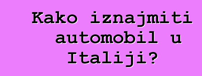 Kako iznajmiti automobil u Italiji?