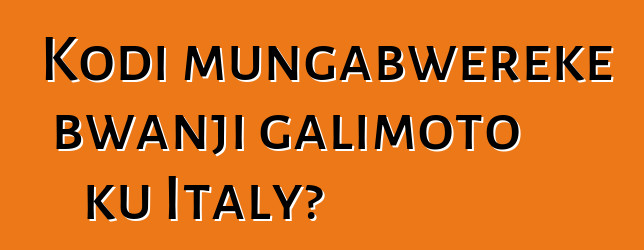 Kodi mungabwereke bwanji galimoto ku Italy?