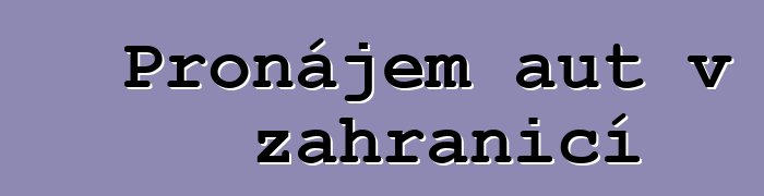 Pronájem aut v zahraničí