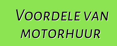 Voordele van motorhuur