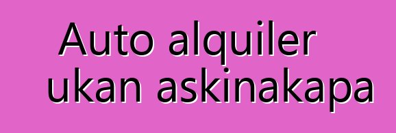 Auto alquiler ukan askinakapa