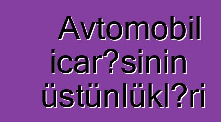 Avtomobil icarəsinin üstünlükləri