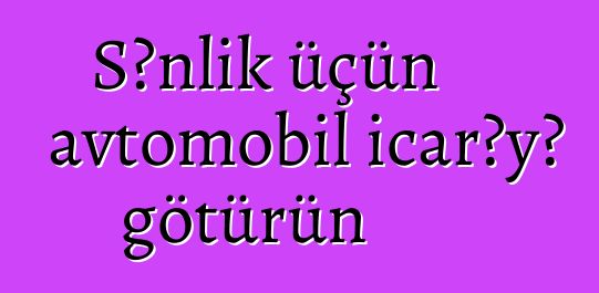 Şənlik üçün avtomobil icarəyə götürün