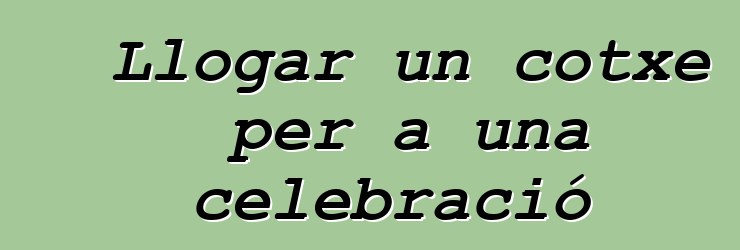 Llogar un cotxe per a una celebració