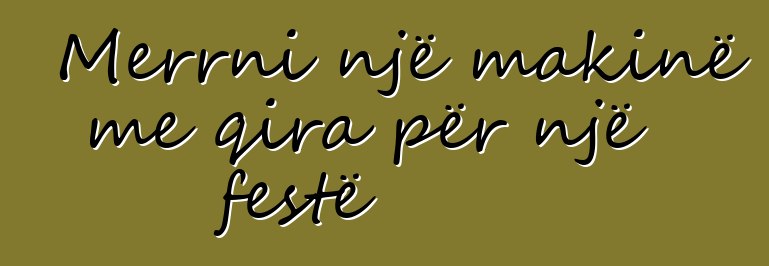 Merrni një makinë me qira për një festë