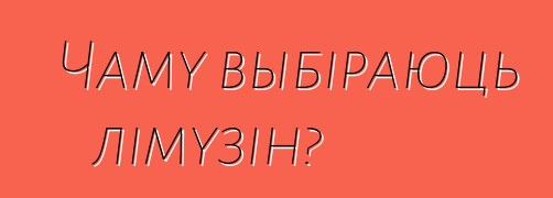 Чаму выбіраюць лімузін?